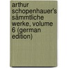 Arthur Schopenhauer's Sämmtliche Werke, Volume 6 (German Edition) door Arthur Schopenhauers
