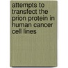 Attempts to transfect the prion protein in human cancer cell lines by Khor Heng Wei