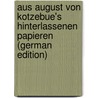 Aus August Von Kotzebue's Hinterlassenen Papieren (German Edition) door Von Kotzebue August