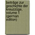 Beiträge Zur Geschichte Der Kreuzzüge, Volume 1 (German Edition)