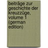 Beiträge Zur Geschichte Der Kreuzzüge, Volume 1 (German Edition) by Röhricht Reinhold