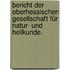 Bericht der Oberhessischen Gesellschaft für Natur- und Heilkunde.