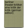 Berliner Theater-Kritiker: Eine Kritik Der Kritik (German Edition) by Vollmer Ed