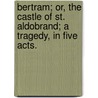 Bertram; or, the Castle of St. Aldobrand; a tragedy, in five acts. door Charles Robert. Maturin