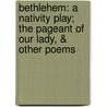 Bethlehem: A Nativity Play; The Pageant Of Our Lady, & Other Poems door Laurence Housman