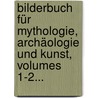 Bilderbuch Für Mythologie, Archäologie Und Kunst, Volumes 1-2... door Aloys Hirt