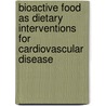 Bioactive Food as Dietary Interventions for Cardiovascular Disease by Ronald Watson