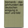 Bismarck - Das Jahrhundert der deutschen Einigung in Wort und Bild door Erwin Heinrich Reimer