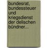 Bundesrat, Bundessteuer Und Kriegsdienst Der Delischen Bündner... by Heinrich Noethe