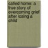 Called Home: A True Story of Overcoming Grief After Losing a Child
