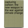 Capturing Carbon: The New Weapon In The War Against Climate Change door Robin M. Mills