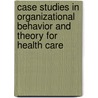 Case Studies In Organizational Behavior And Theory For Health Care door Nancy A. Borkowski