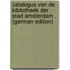 Catalogus Van De Bibliotheek Der Stad Amsterdam . (German Edition) door Amsterdam. Van Bibliotheek Universiteit