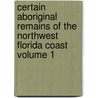 Certain Aboriginal Remains of the Northwest Florida Coast Volume 1 door Clarence B. (Clarence Bloomfield) Moore