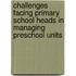 Challenges Facing Primary School Heads in Managing Preschool Units