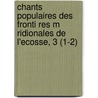 Chants Populaires Des Fronti Res M Ridionales de L'Ecosse, 3 (1-2) by Walter Scott