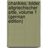 Charikles: Bilder Altgriechischer Sitte, Volume 1 (German Edition) by Adolf Becker Wilhelm