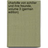 Charlotte Von Schiller Und Ihre Freunde, Volume 3 (German Edition) by Schiller Charlotte
