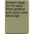 Chicken Soup For The Soul: Think Positive And Count Your Blessings