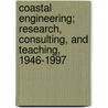 Coastal Engineering; Research, Consulting, and Teaching, 1946-1997 by Robert L. Wiegel