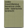 Codex Maximilianeus Bavaricus Civilis, Oder: Baierisches Landrecht door Wiguläus Xaver Aloys Von Kreittmayr