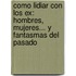 Como Lidiar Con Los Ex: Hombres, Mujeres... Y Fantasmas Del Pasado