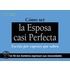Como Ser la Esposa Casi Perfecta: Escrito Por Esposos Que Lo Saben