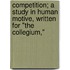 Competition; a Study in Human Motive, Written for "The Collegium,"