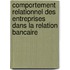 Comportement relationnel des entreprises dans la relation bancaire