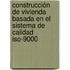 Construcción De Vivienda Basada En El Sistema De Calidad Iso-9000