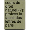 Cours de Droit Naturel (7); Profess La Facult Des Lettres de Paris door Theodore Jouffroy