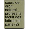 Cours de Droit Naturel, Profess La Facult Des Lettres de Paris (2) door Theodore Jouffroy