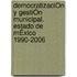 DemocratizaciÓn Y GestiÓn Municipal. Estado De MÉxico 1990-2006