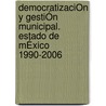 DemocratizaciÓn Y GestiÓn Municipal. Estado De MÉxico 1990-2006 door Mónica Miguel Cárdenas