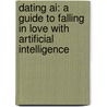 Dating Ai: A Guide To Falling In Love With Artificial Intelligence door Alex Zhavoronkoff
