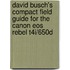 David Busch's Compact Field Guide For The Canon Eos Rebel T4i/650d