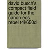 David Busch's Compact Field Guide For The Canon Eos Rebel T4i/650d door David D. Busch