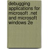 Debugging Applications For Microsoft .Net And Microsoft Windows 2E by John Robbins