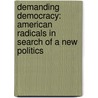 Demanding Democracy: American Radicals in Search of a New Politics by Marc Stears