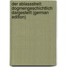 Der Ablassstreit: Dogmengeschichtlich Dargestellt (German Edition) by Wilhelm Dieckhoff August