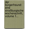 Der Bürgerfreund: Eine Straßburgische Wochenschrift, Volume 1... door Onbekend