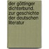 Der Göttinger Dichterbund. Zur Geschichte der deutschen Literatur