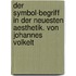 Der Symbol-begriff in der neuesten Aesthetik. Von Johannes Volkelt