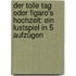 Der Tolle Tag Oder Figaro's Hochzeit: Ein Lustspiel In 5 Aufzügen