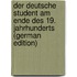 Der deutsche Student am Ende des 19. Jahrhunderts (German Edition)
