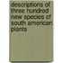 Descriptions of Three Hundred New Species of South American Plants