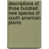Descriptions of Three Hundred New Species of South American Plants door Henry Hurd Rusby