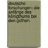 Deutsche Forschungen: Die Anfänge des Königthums bei den Gothen.