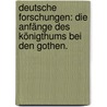Deutsche Forschungen: Die Anfänge des Königthums bei den Gothen. door Rudolf Anastasius Köpke