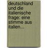 Deutschland Und Die Italienische Frage: Eine Stimme Aus Italien... door Johann Ferdinand Neigebaur